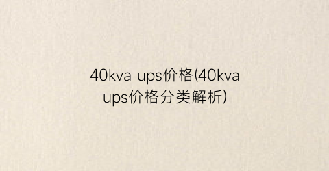 “40kva ups价格(40kvaups价格分类解析)